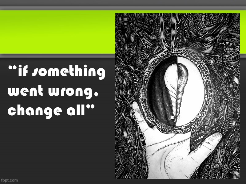 “if something went wrong, change all”